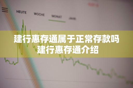 建行惠存通属于正常存款吗 建行惠存通介绍