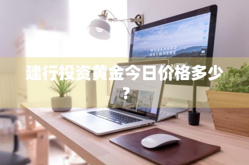 建行投资黄金今日价格多少?