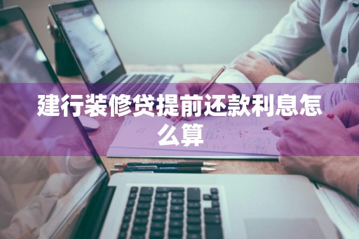 建行装修贷提前还款利息怎么算