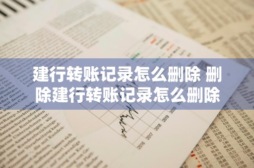 建行转账记录怎么删除 删除建行转账记录怎么删除
