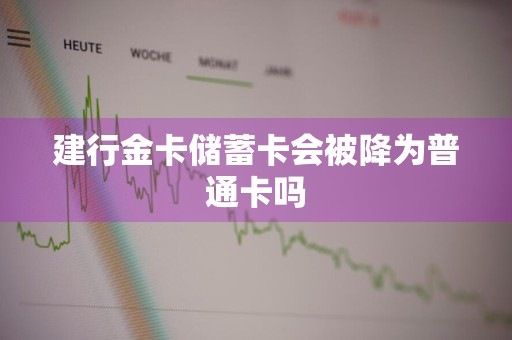 建行金卡储蓄卡会被降为普通卡吗