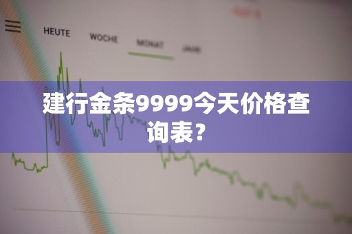 建行金条9999今天价格查询表？