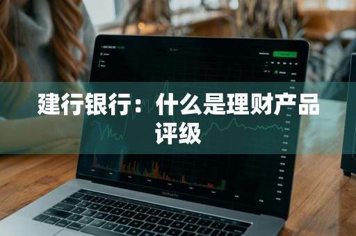 建行银行：什么是理财产品评级
