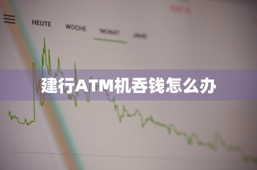 建行ATM机吞钱怎么办