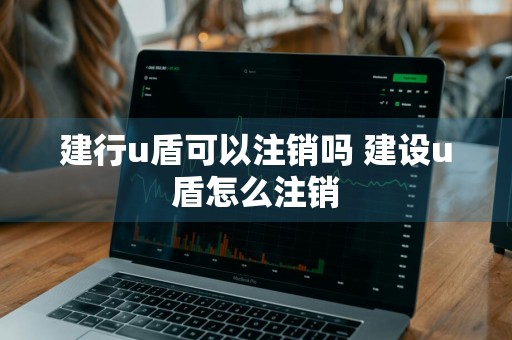 建行u盾可以注销吗 建设u盾怎么注销