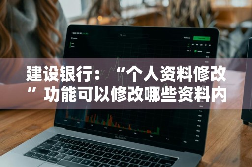 建设银行：“个人资料修改”功能可以修改哪些资料内容