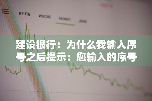 建设银行：为什么我输入序号之后提示：您输入的序号已超出小微的能力范围，请重新点击下方菜单或输入内容获取