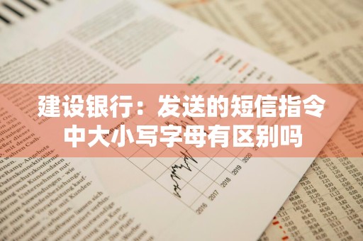 建设银行：发送的短信指令中大小写字母有区别吗