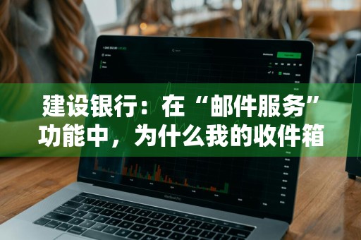 建设银行：在“邮件服务”功能中，为什么我的收件箱中的一些邮件不能删除也不能回复