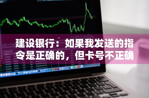 建设银行：如果我发送的指令是正确的，但卡号不正确，能不能查到我的信用卡的相关信息