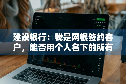 建设银行：我是网银签约客户，能否用个人名下的所有账户进行网银代理保险业务交易 