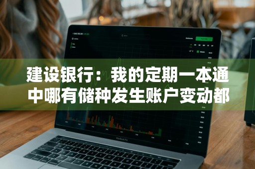 建设银行：我的定期一本通中哪有储种发生账户变动都会发送短信提醒