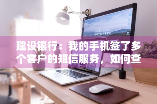 建设银行：我的手机签了多个客户的短信服务，如何查询短信服务状态