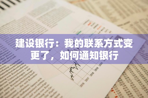建设银行：我的联系方式变更了，如何通知银行