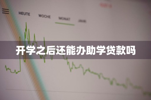 开学之后还能办助学贷款吗