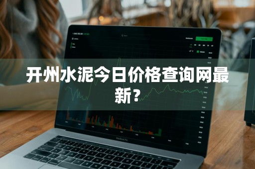 开州水泥今日价格查询网最新？