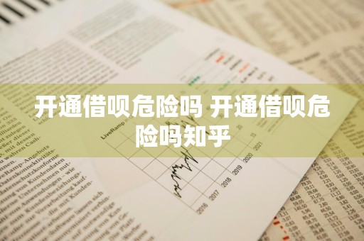 开通借呗危险吗 开通借呗危险吗知乎