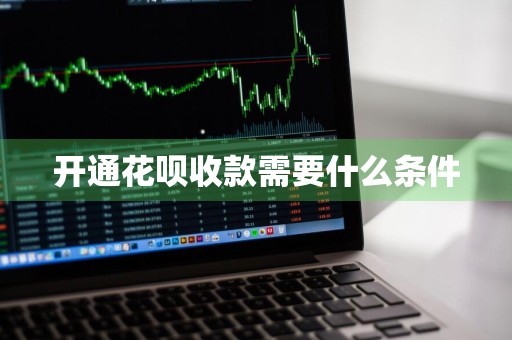 开通花呗收款需要什么条件