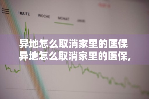 异地怎么取消家里的医保 异地怎么取消家里的医保,打什么电话