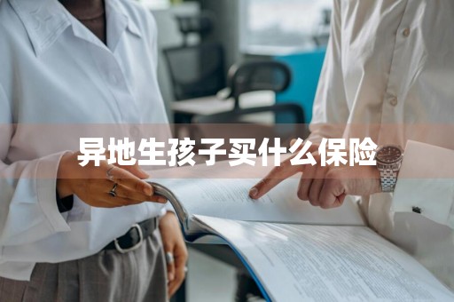 异地生孩子买什么保险