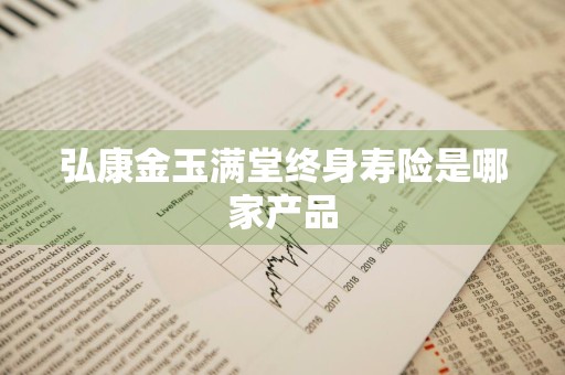弘康金玉满堂终身寿险是哪家产品