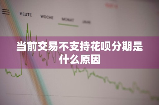 当前交易不支持花呗分期是什么原因