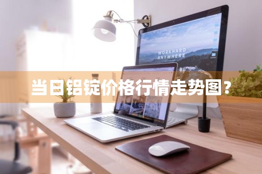 当日铝锭价格行情走势图？