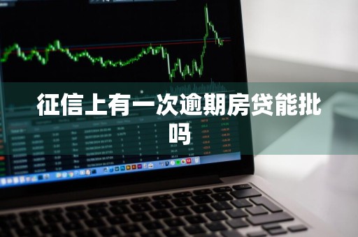 征信上有一次逾期房贷能批吗