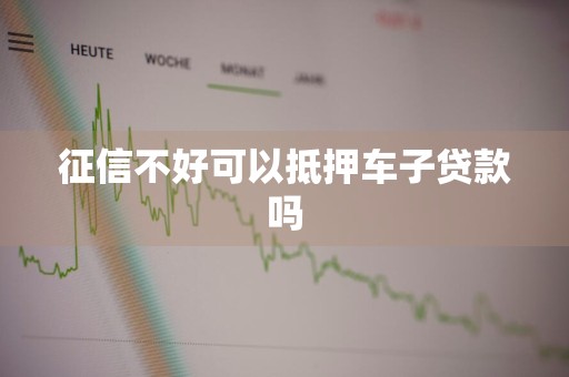 征信不好可以抵押车子贷款吗