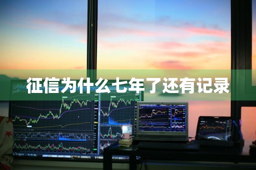 征信为什么七年了还有记录