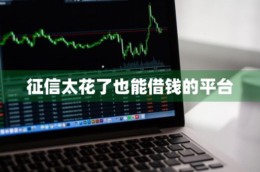 征信太花了也能借钱的平台