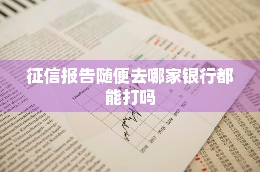 征信报告随便去哪家银行都能打吗