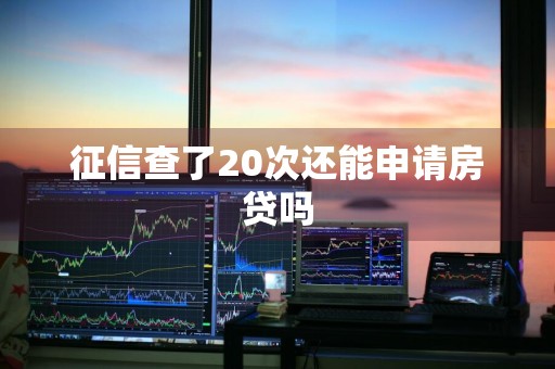 征信查了20次还能申请房贷吗