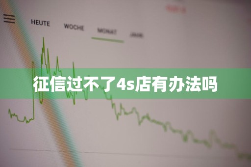 征信过不了4s店有办法吗