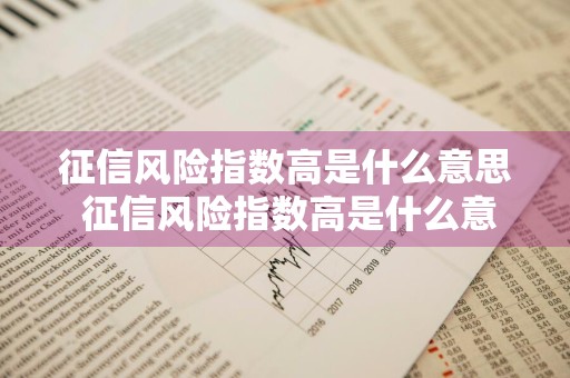征信风险指数高是什么意思 征信风险指数高是什么意思啊