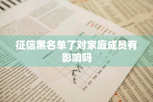 征信黑名单了对家庭成员有影响吗