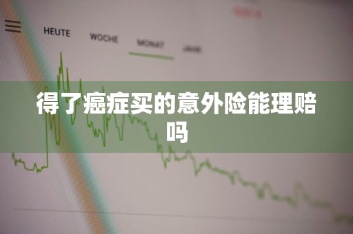 得了癌症买的意外险能理赔吗