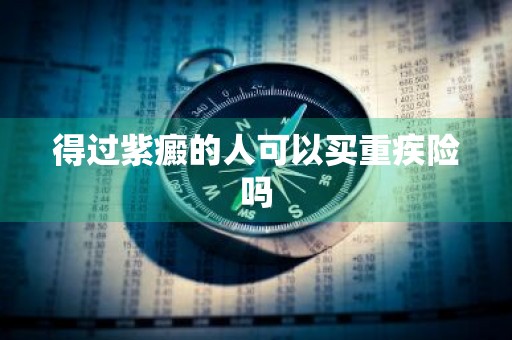 得过紫癜的人可以买重疾险吗