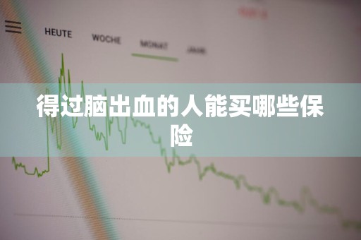 得过脑出血的人能买哪些保险