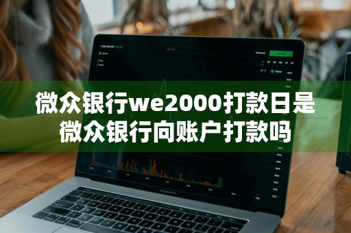 微众银行we2000打款日是微众银行向账户打款吗