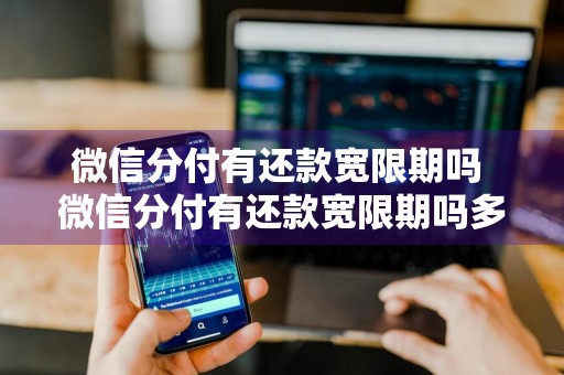 微信分付有还款宽限期吗 微信分付有还款宽限期吗多久