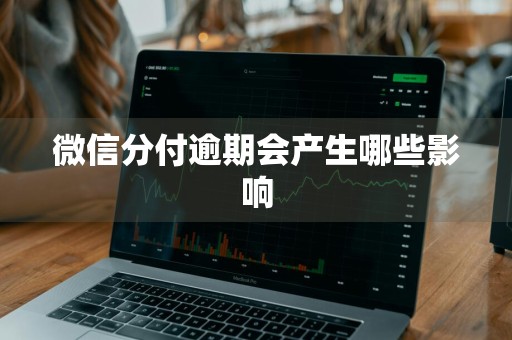 微信分付逾期会产生哪些影响