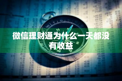 微信理财通为什么一天都没有收益