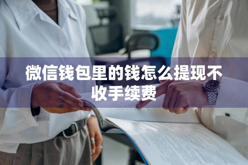 微信钱包里的钱怎么提现不收手续费