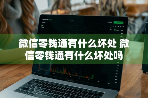 微信零钱通有什么坏处 微信零钱通有什么坏处吗