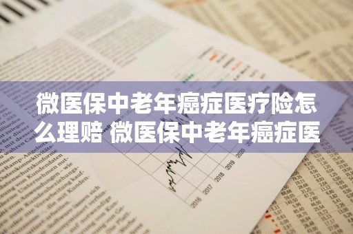 微医保中老年癌症医疗险怎么理赔 微医保中老年癌症医疗险理赔案例