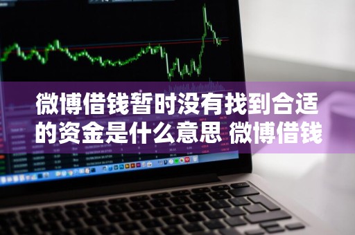 微博借钱暂时没有找到合适的资金是什么意思 微博借钱暂时没有找到合适的资金是什么意思啊