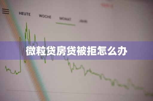 微粒贷房贷被拒怎么办