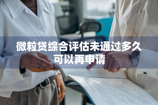 微粒贷综合评估未通过多久可以再申请