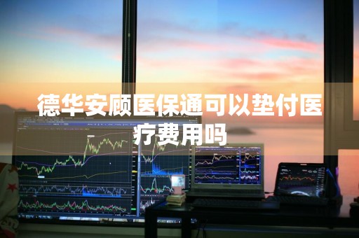德华安顾医保通可以垫付医疗费用吗